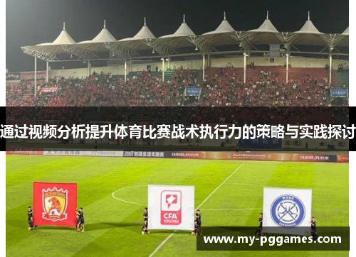 通过视频分析提升体育比赛战术执行力的策略与实践探讨