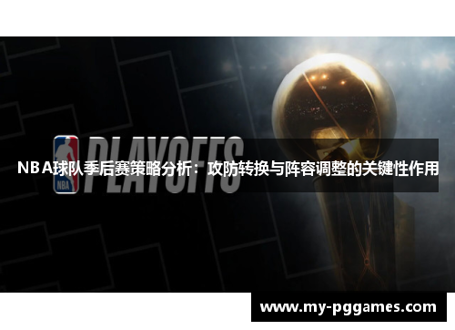 NBA球队季后赛策略分析：攻防转换与阵容调整的关键性作用