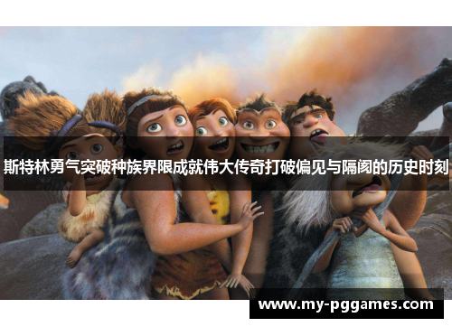 斯特林勇气突破种族界限成就伟大传奇打破偏见与隔阂的历史时刻