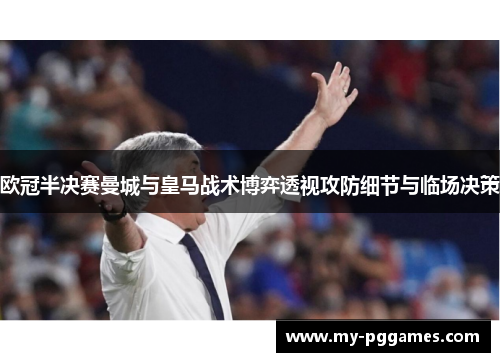 欧冠半决赛曼城与皇马战术博弈透视攻防细节与临场决策