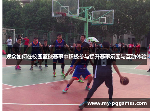 观众如何在校园篮球赛事中积极参与提升赛事氛围与互动体验