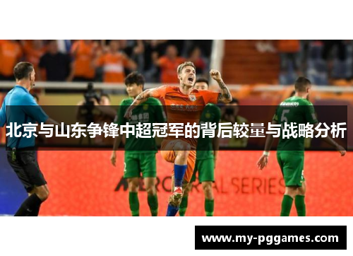 北京与山东争锋中超冠军的背后较量与战略分析