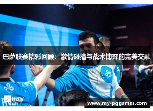 巴萨联赛精彩回顾：激情碰撞与战术博弈的完美交融