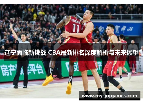 辽宁面临新挑战 CBA最新排名深度解析与未来展望