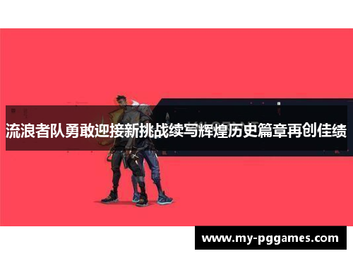 流浪者队勇敢迎接新挑战续写辉煌历史篇章再创佳绩