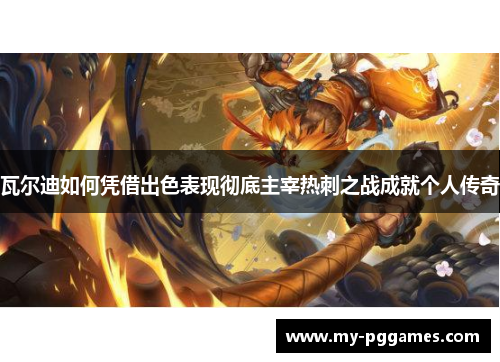 瓦尔迪如何凭借出色表现彻底主宰热刺之战成就个人传奇