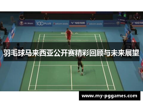 羽毛球马来西亚公开赛精彩回顾与未来展望