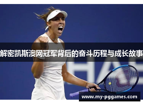 解密凯斯澳网冠军背后的奋斗历程与成长故事 解密凯斯澳网冠军背后的奋斗历程与成长故事
