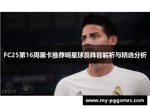 FC25第16周黑卡推荐明星球员阵容解析与精选分析