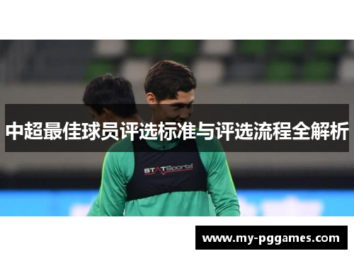 中超最佳球员评选标准与评选流程全解析 中超最佳球员评选标准与评选流程全解析
