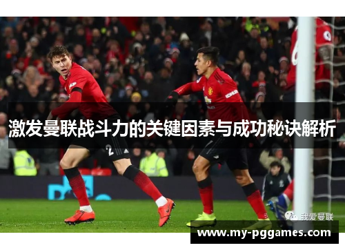 激发曼联战斗力的关键因素与成功秘诀解析