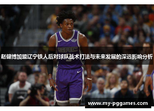赵健博加盟辽宁铁人后对球队战术打法与未来发展的深远影响分析