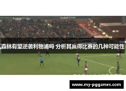 森林有望逆袭利物浦吗 分析其赢得比赛的几种可能性