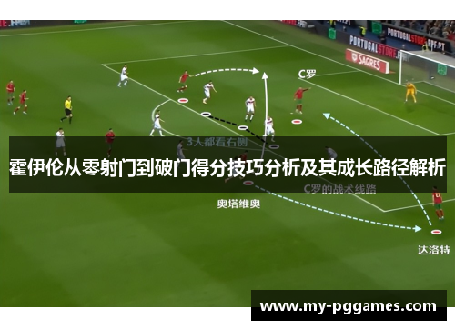 霍伊伦从零射门到破门得分技巧分析及其成长路径解析