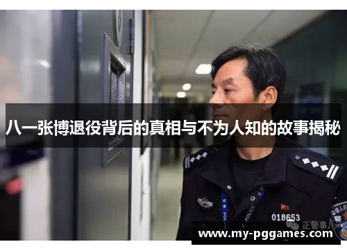 八一张博退役背后的真相与不为人知的故事揭秘