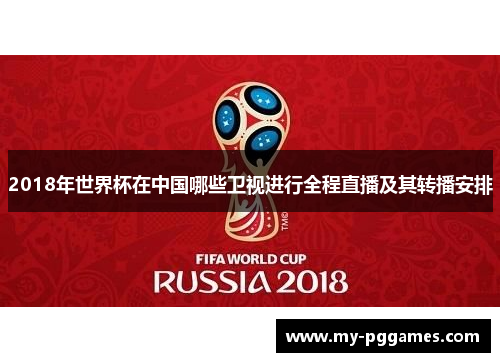 2018年世界杯在中国哪些卫视进行全程直播及其转播安排