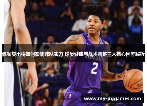 佩顿复出将如何影响球队实力 球员健康与战术调整三大核心因素解析
