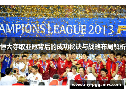 恒大夺取亚冠背后的成功秘诀与战略布局解析