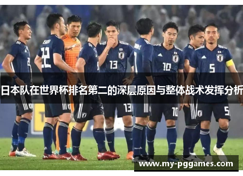 日本队在世界杯排名第二的深层原因与整体战术发挥分析