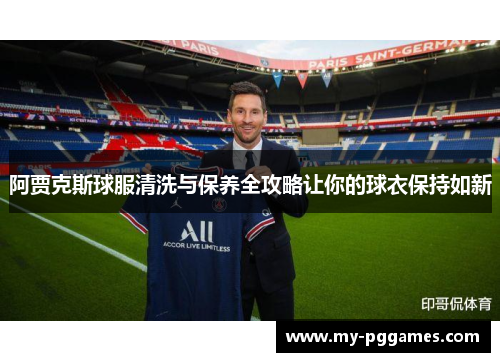 阿贾克斯球服清洗与保养全攻略让你的球衣保持如新