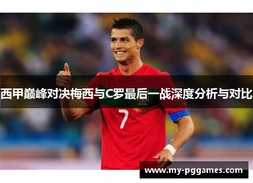 西甲巅峰对决梅西与C罗最后一战深度分析与对比