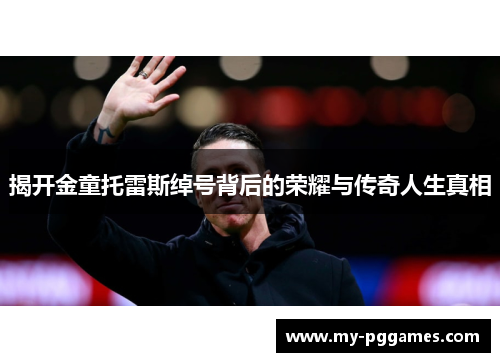 揭开金童托雷斯绰号背后的荣耀与传奇人生真相