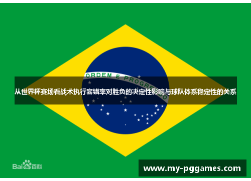 从世界杯赛场看战术执行容错率对胜负的决定性影响与球队体系稳定性的关系