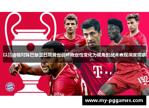 以吕迪格对阵巴黎圣日耳曼世俱杯稳定性变化为视角的战术表现深度观察