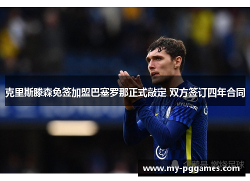 克里斯滕森免签加盟巴塞罗那正式敲定 双方签订四年合同 克里斯滕森免签加盟巴塞罗那正式敲定 双方签订四年合同