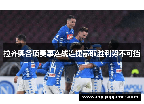 拉齐奥各项赛事连战连捷豪取胜利势不可挡