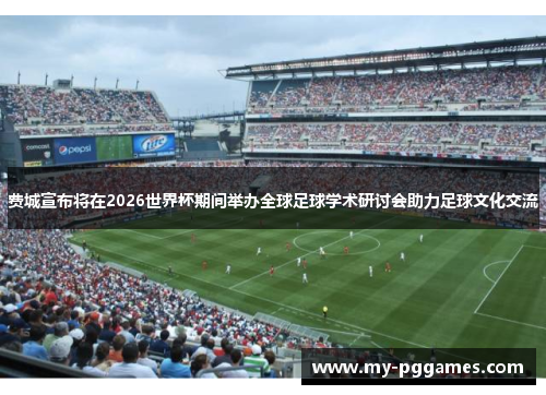 费城宣布将在2026世界杯期间举办全球足球学术研讨会助力足球文化交流 费城宣布将在2026世界杯期间举办全球足球学术研讨会助力足球文化交流