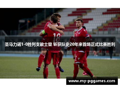 圣马力诺1-0胜列支敦士登 斩获队史20年来首场正式比赛胜利 圣马力诺1-0胜列支敦士登 斩获队史20年来首场正式比赛胜利