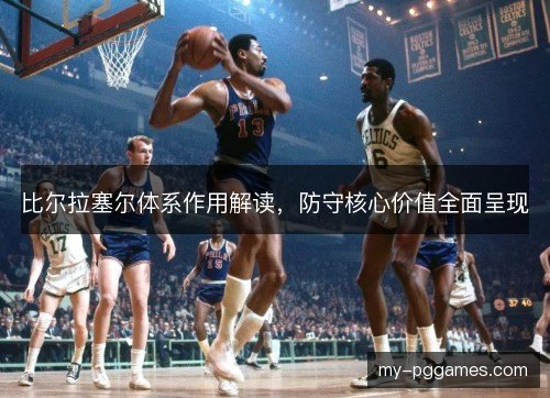 比尔拉塞尔体系作用解读，防守核心价值全面呈现